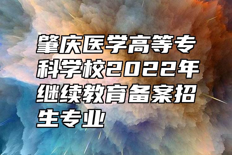 肇庆医学高等专科学校2022年继续教育备案招生专业