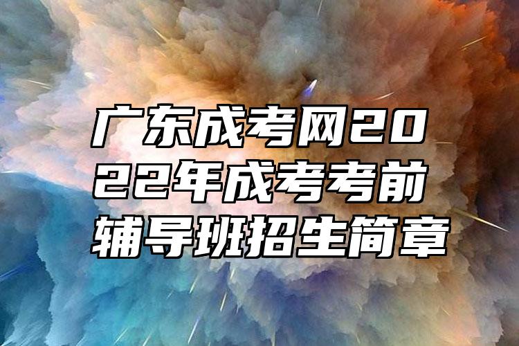 广东成考网2022年成考考前辅导班招生简章